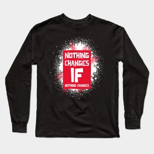 Nothing Changes if Nothing Changes Long Sleeve T-Shirt